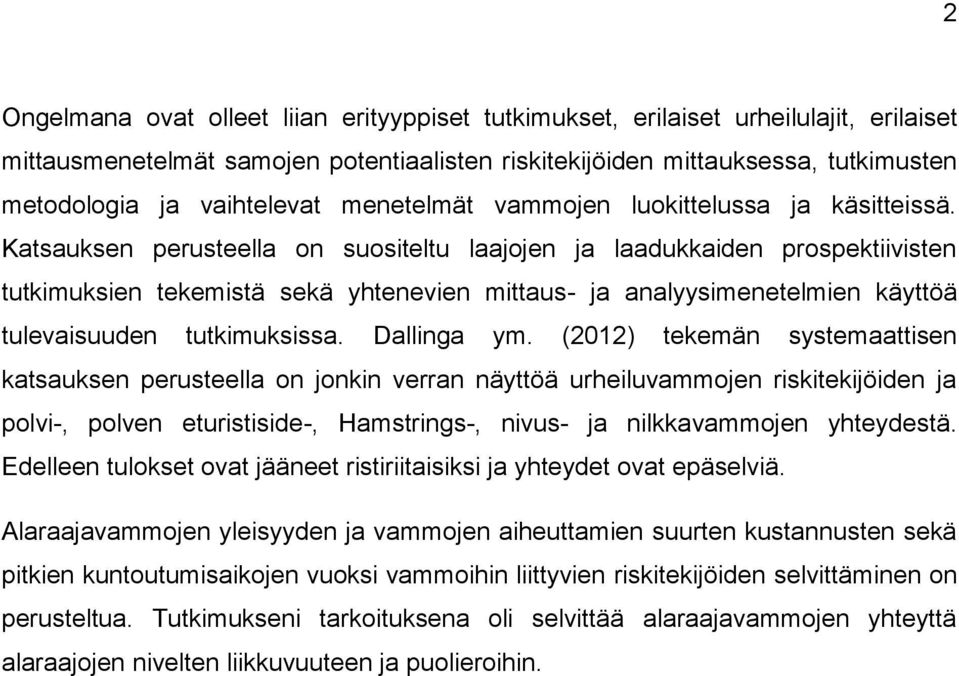 Katsauksen perusteella on suositeltu laajojen ja laadukkaiden prospektiivisten tutkimuksien tekemistä sekä yhtenevien mittaus- ja analyysimenetelmien käyttöä tulevaisuuden tutkimuksissa. Dallinga ym.