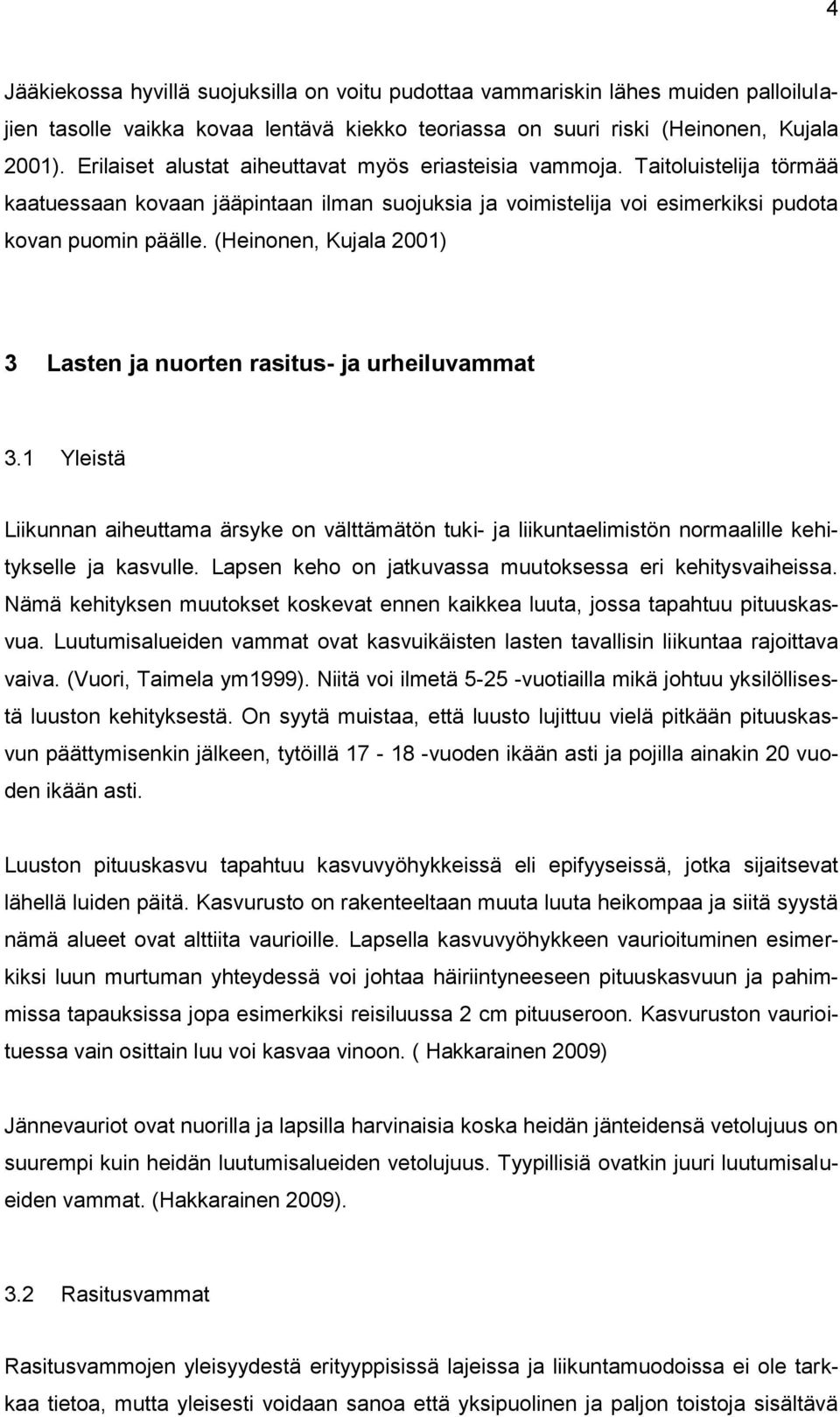 (Heinonen, Kujala 2001) 3 Lasten ja nuorten rasitus- ja urheiluvammat 3.1 Yleistä Liikunnan aiheuttama ärsyke on välttämätön tuki- ja liikuntaelimistön normaalille kehitykselle ja kasvulle.