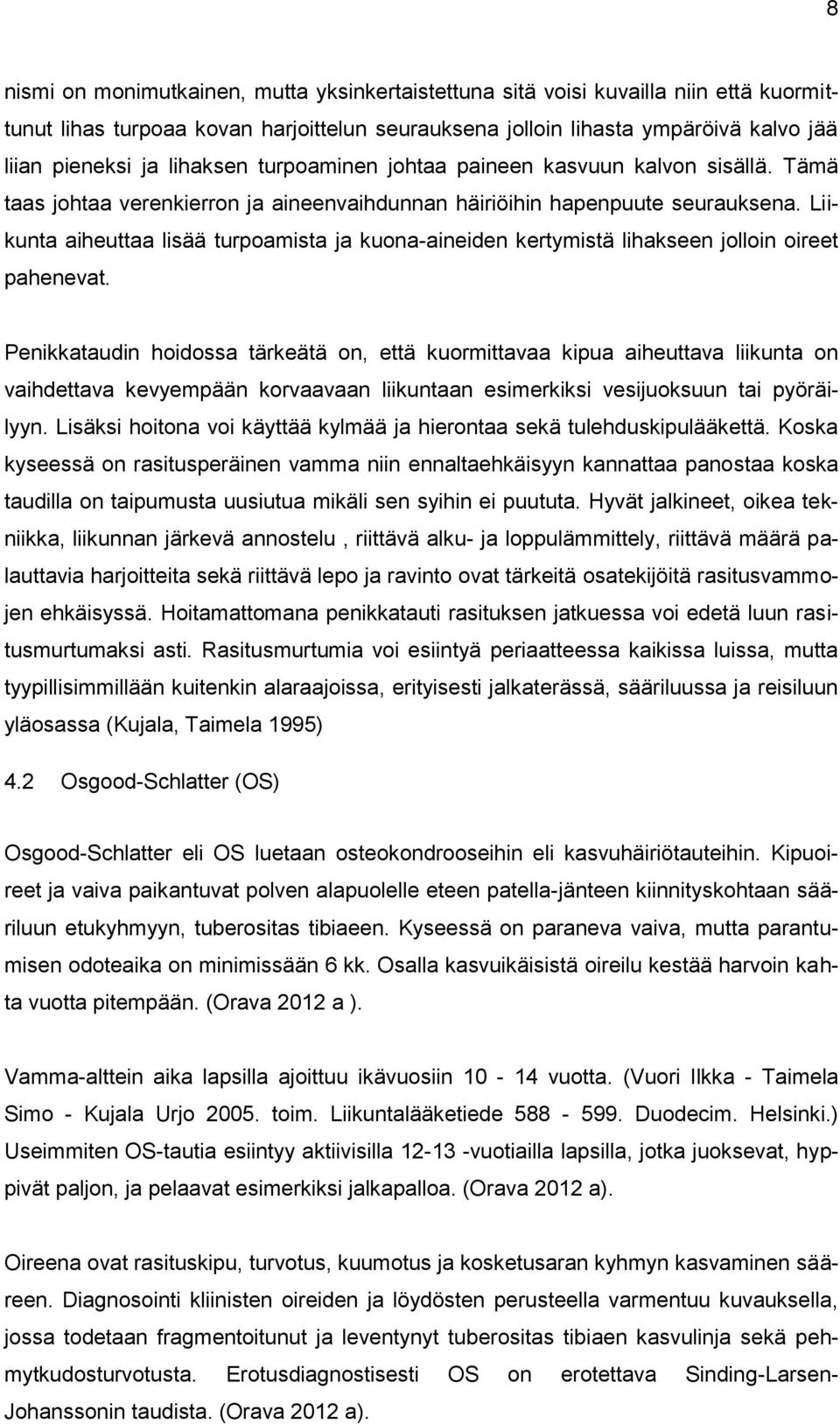 Liikunta aiheuttaa lisää turpoamista ja kuona-aineiden kertymistä lihakseen jolloin oireet pahenevat.