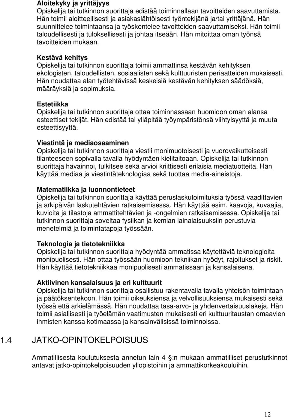 Kestävä kehitys toimii ammattinsa kestävän kehityksen ekologisten, taloudellisten, sosiaalisten sekä kulttuuristen periaatteiden.