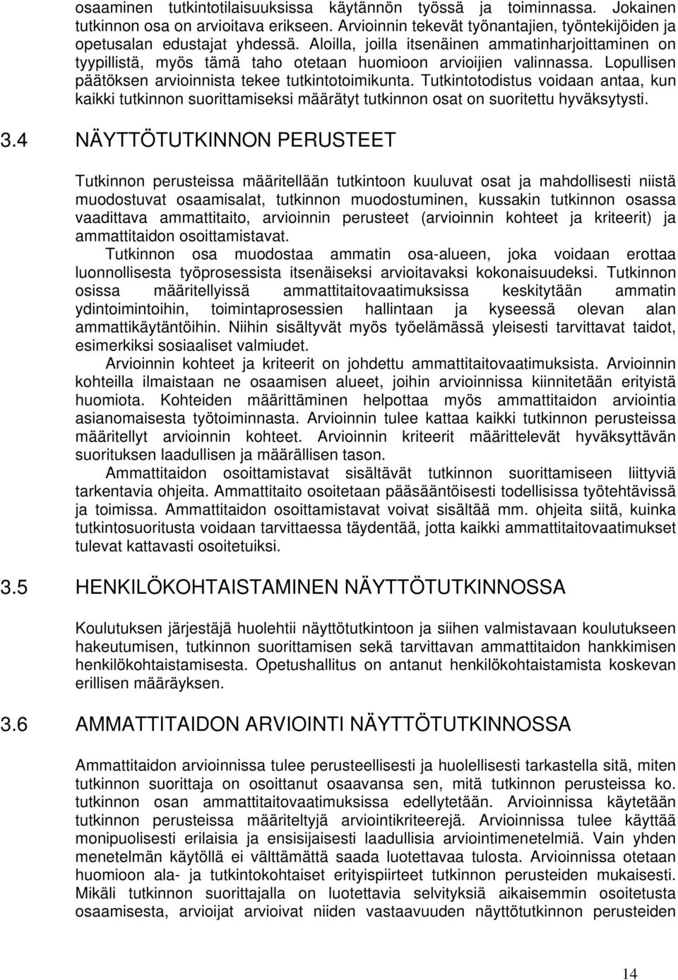 Tutkintotodistus voidaan antaa, kun kaikki tutkinnon suorittamiseksi määrätyt tutkinnon osat on suoritettu hyväksytysti. 3.