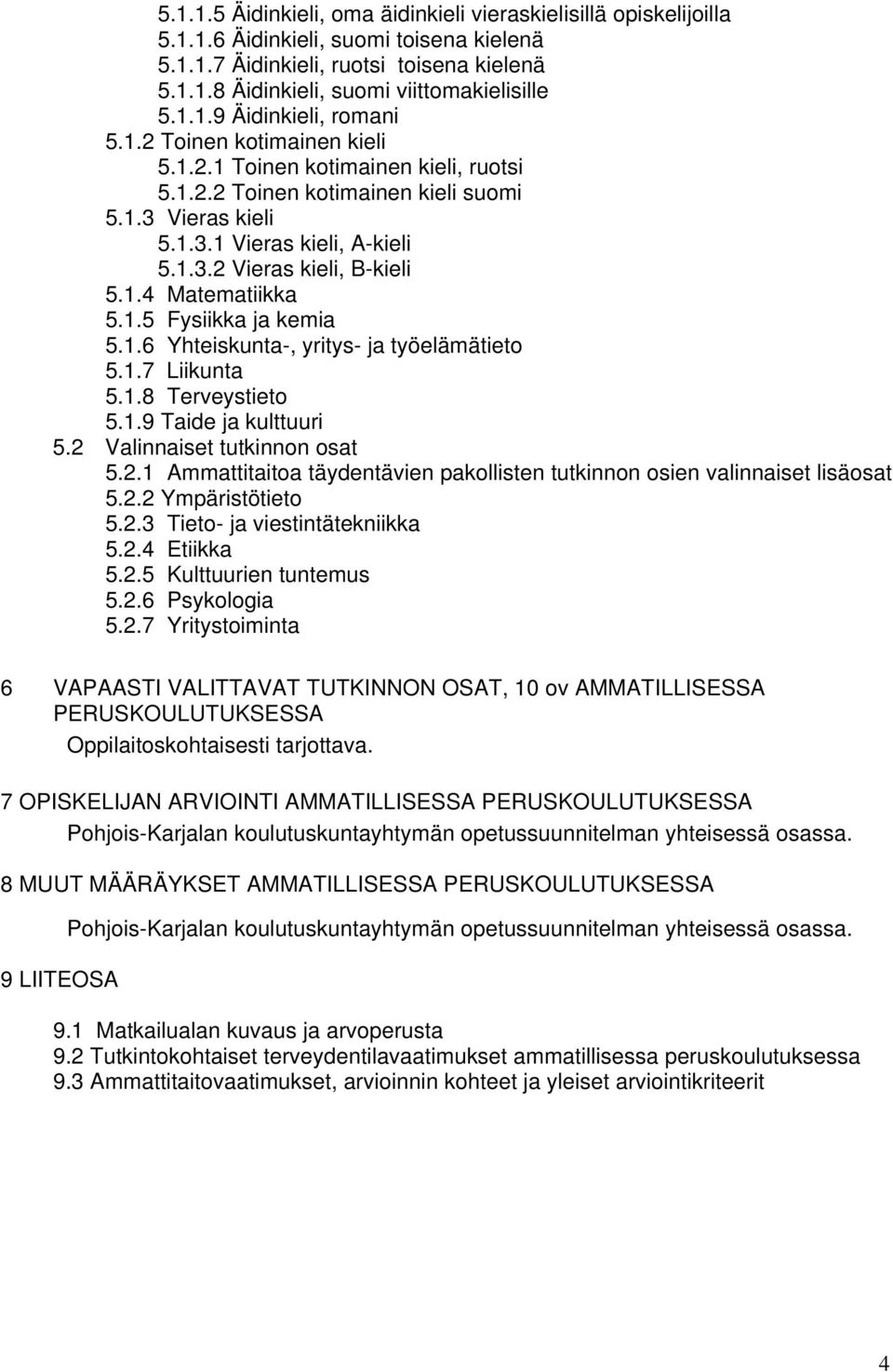 1.4 Matematiikka 5.1.5 Fysiikka ja kemia 5.1.6 Yhteiskunta-, yritys- ja työelämätieto 5.1.7 Liikunta 5.1.8 Terveystieto 5.1.9 Taide ja kulttuuri 5.2 