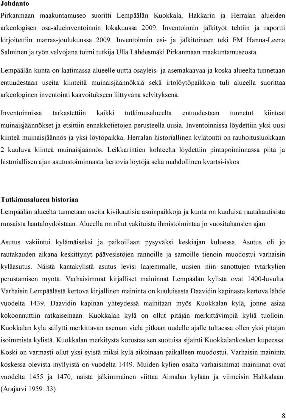 tutkimuksista, kohteista ja alueelta löytyneistä irtolöydöistä. Inventointialueelta ei ole irtolöytöjä. Kenttätyövaiheessa kaikki entuudestaan tunnetut kohteet tarkastettiin.