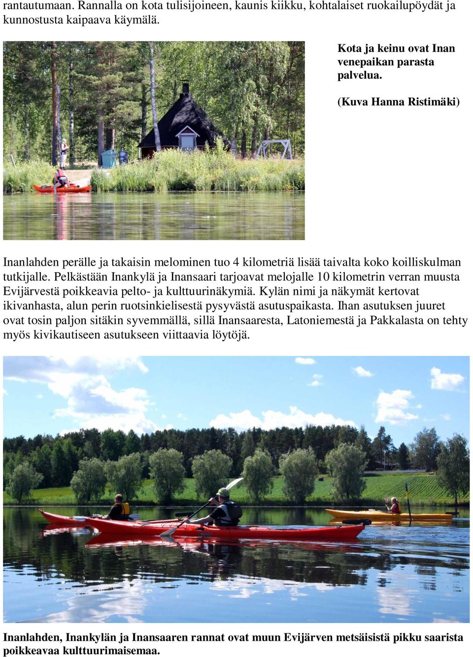Pelkästään Inankylä ja Inansaari tarjoavat melojalle 10 kilometrin verran muusta Evijärvestä poikkeavia pelto- ja kulttuurinäkymiä.