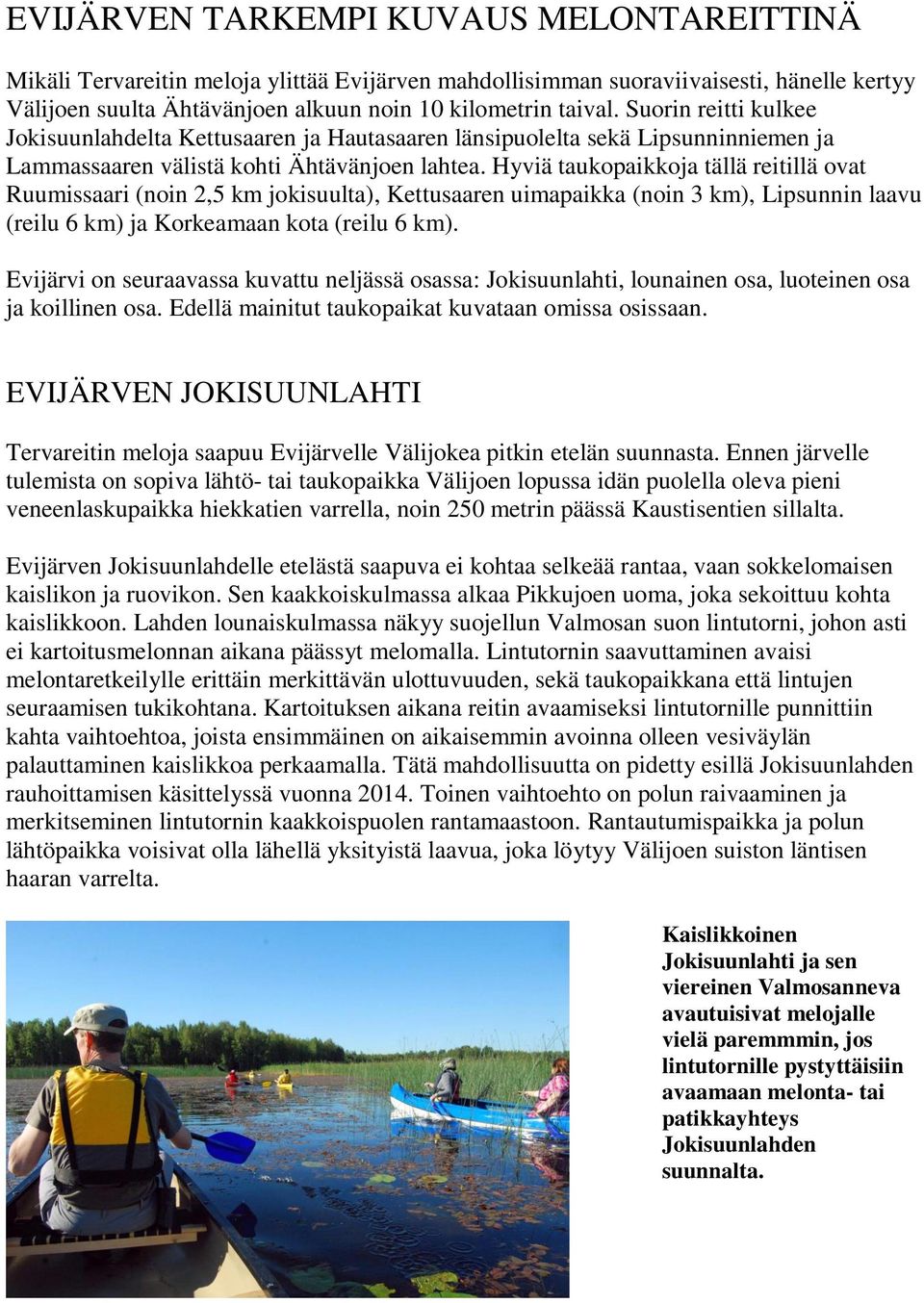 Hyviä taukopaikkoja tällä reitillä ovat Ruumissaari (noin 2,5 km jokisuulta), Kettusaaren uimapaikka (noin 3 km), Lipsunnin laavu (reilu 6 km) ja Korkeamaan kota (reilu 6 km).