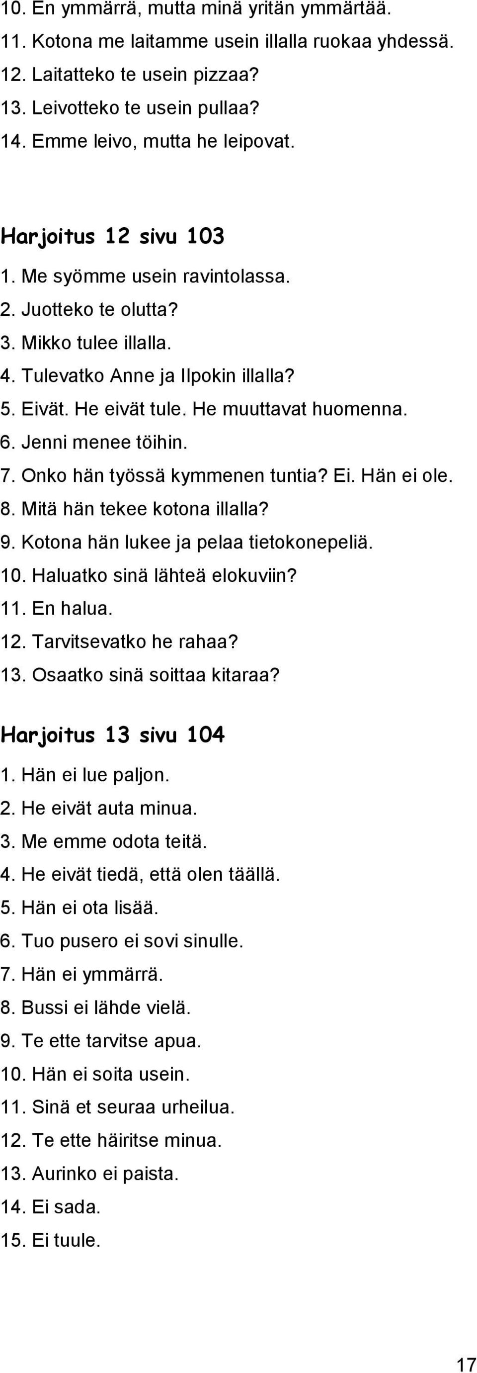 Jenni menee töihin. 7. Onko hän työssä kymmenen tuntia? Ei. Hän ei ole. 8. Mitä hän tekee kotona illalla? 9. Kotona hän lukee ja pelaa tietokonepeliä. 10. Haluatko sinä lähteä elokuviin? 11. En halua.