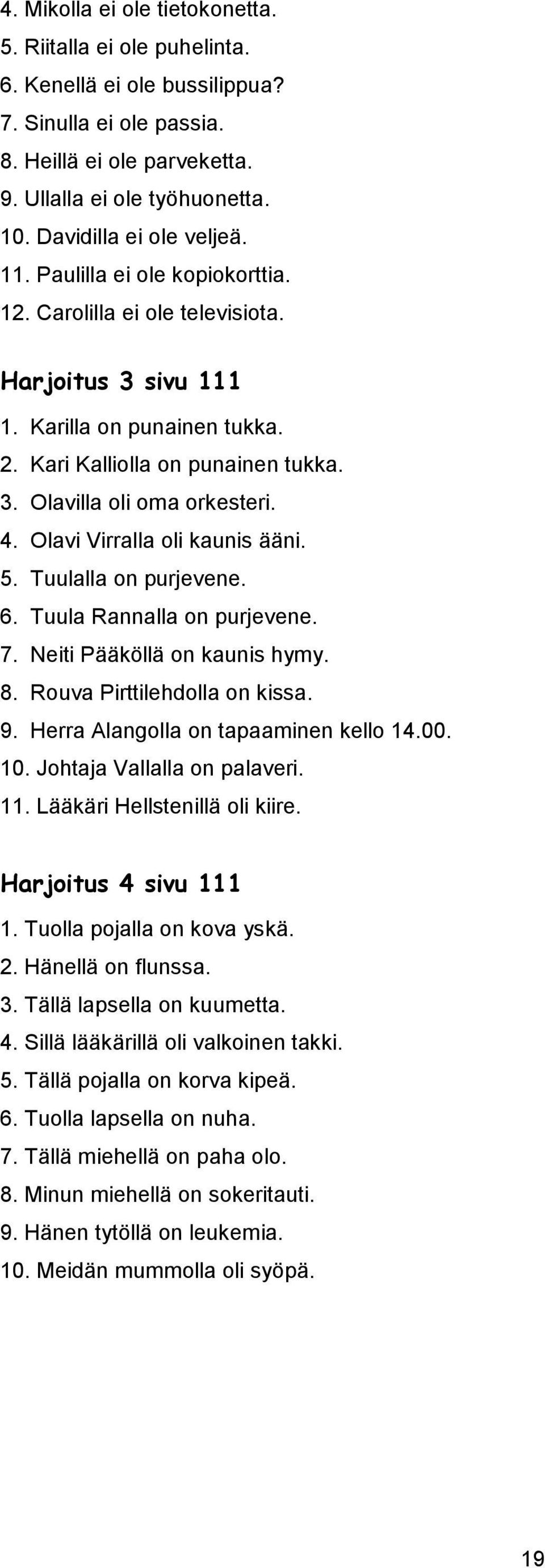 4. Olavi Virralla oli kaunis ääni. 5. Tuulalla on purjevene. 6. Tuula Rannalla on purjevene. 7. Neiti Pääköllä on kaunis hymy. 8. Rouva Pirttilehdolla on kissa. 9.