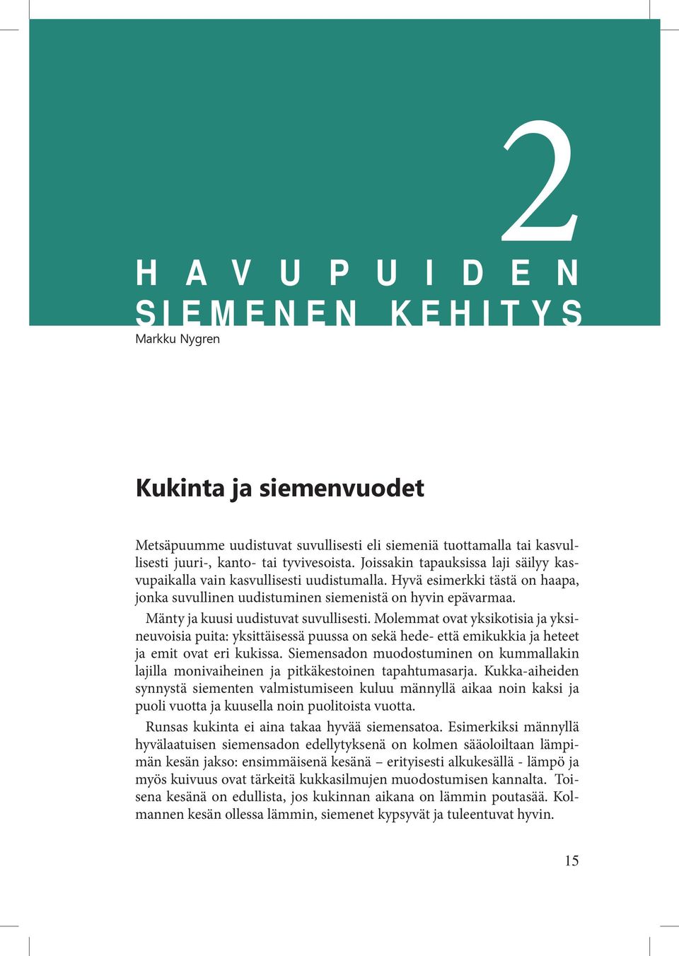 Mänty ja kuusi uudistuvat suvullisesti. Molemmat ovat yksikotisia ja yksineuvoisia puita: yksittäisessä puussa on sekä hede- että emikukkia ja heteet ja emit ovat eri kukissa.