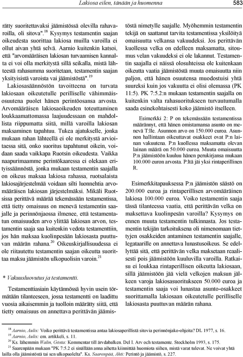 Aarnio kuitenkin katsoi, että "arvomääräisen lakiosan turvaamisen kannalta ei voi olla merkitystä sillä seikalla, mistä lähteestä rahasumma suoritetaan, testamentin saajan yksityisistä varoista vai