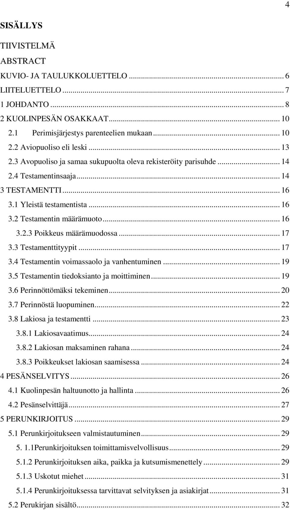 .. 17 3.3 Testamenttityypit... 17 3.4 Testamentin voimassaolo ja vanhentuminen... 19 3.5 Testamentin tiedoksianto ja moittiminen... 19 3.6 Perinnöttömäksi tekeminen... 20 3.7 Perinnöstä luopuminen.