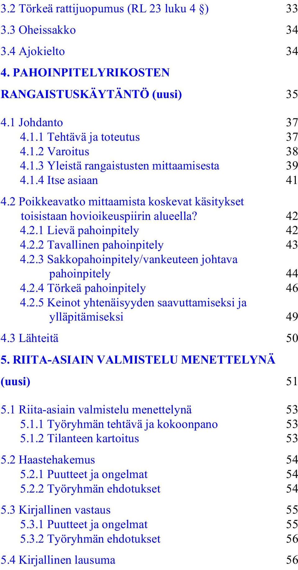 2.4 Törkeä pahoinpitely 46 4.2.5 Keinot yhtenäisyyden saavuttamiseksi ja ylläpitämiseksi 49 4.3 Lähteitä 50 5. RIITA-ASIAIN VALMISTELU MENETTELYNÄ (uusi) 51 5.