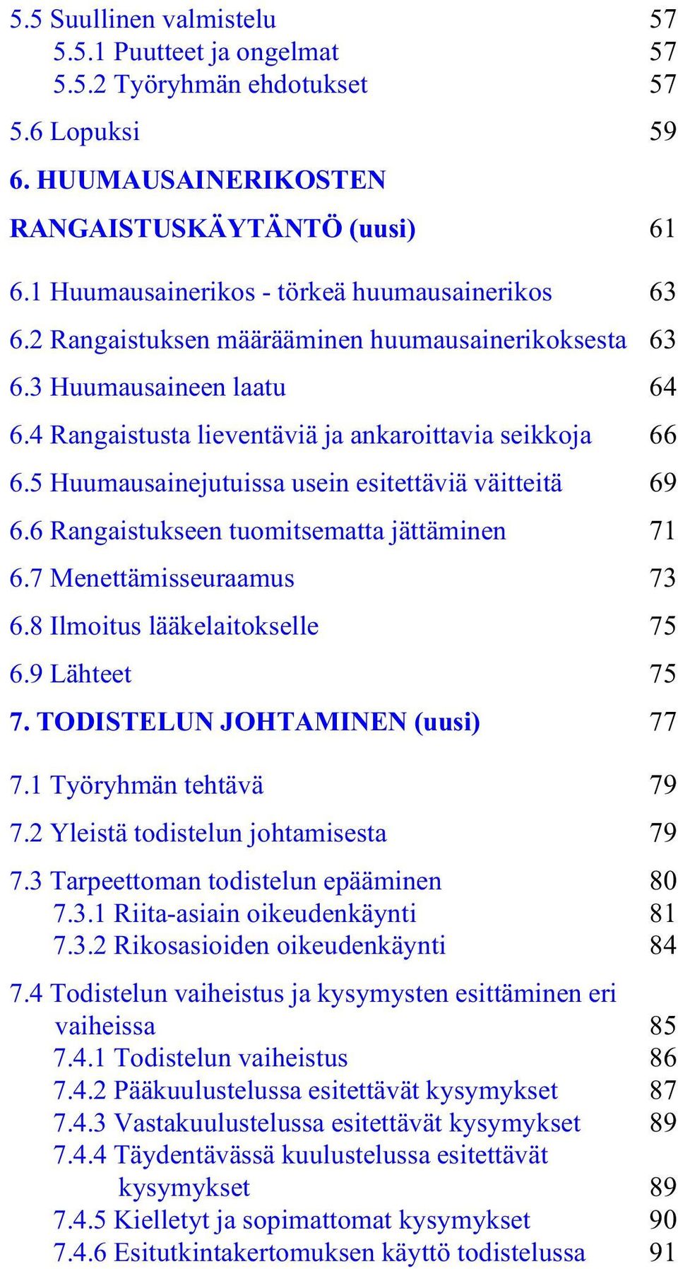 5 Huumausainejutuissa usein esitettäviä väitteitä 69 6.6 Rangaistukseen tuomitsematta jättäminen 71 6.7 Menettämisseuraamus 73 6.8 Ilmoitus lääkelaitokselle 75 6.9 Lähteet 75 7.