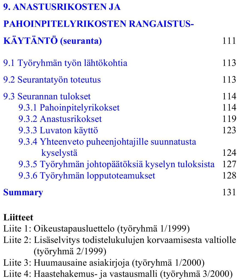 3.5 Työryhmän johtopäätöksiä kyselyn tuloksista 127 9.3.6 Työryhmän lopputoteamukset 128 Summary 131 Liitteet Liite 1: Oikeustapausluettelo (työryhmä 1/1999) Liite