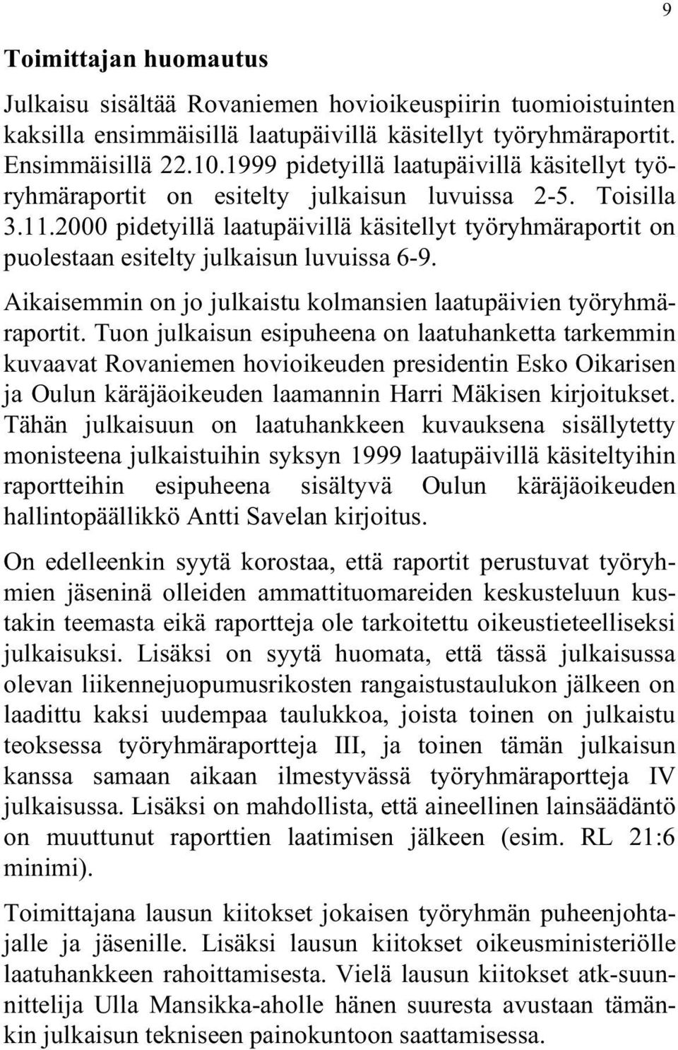 2000 pidetyillä laatupäivillä käsitellyt työryhmäraportit on puolestaan esitelty julkaisun luvuissa 6-9. Aikaisemmin on jo julkaistu kolmansien laatupäivien työryhmäraportit.