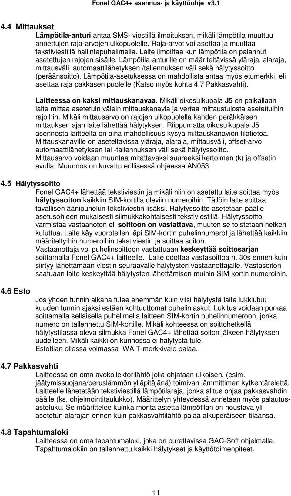 Lämpötila-anturille on määriteltävissä yläraja, alaraja, mittausväli, automaattilähetyksen /tallennuksen väli sekä hälytyssoitto (peräänsoitto).
