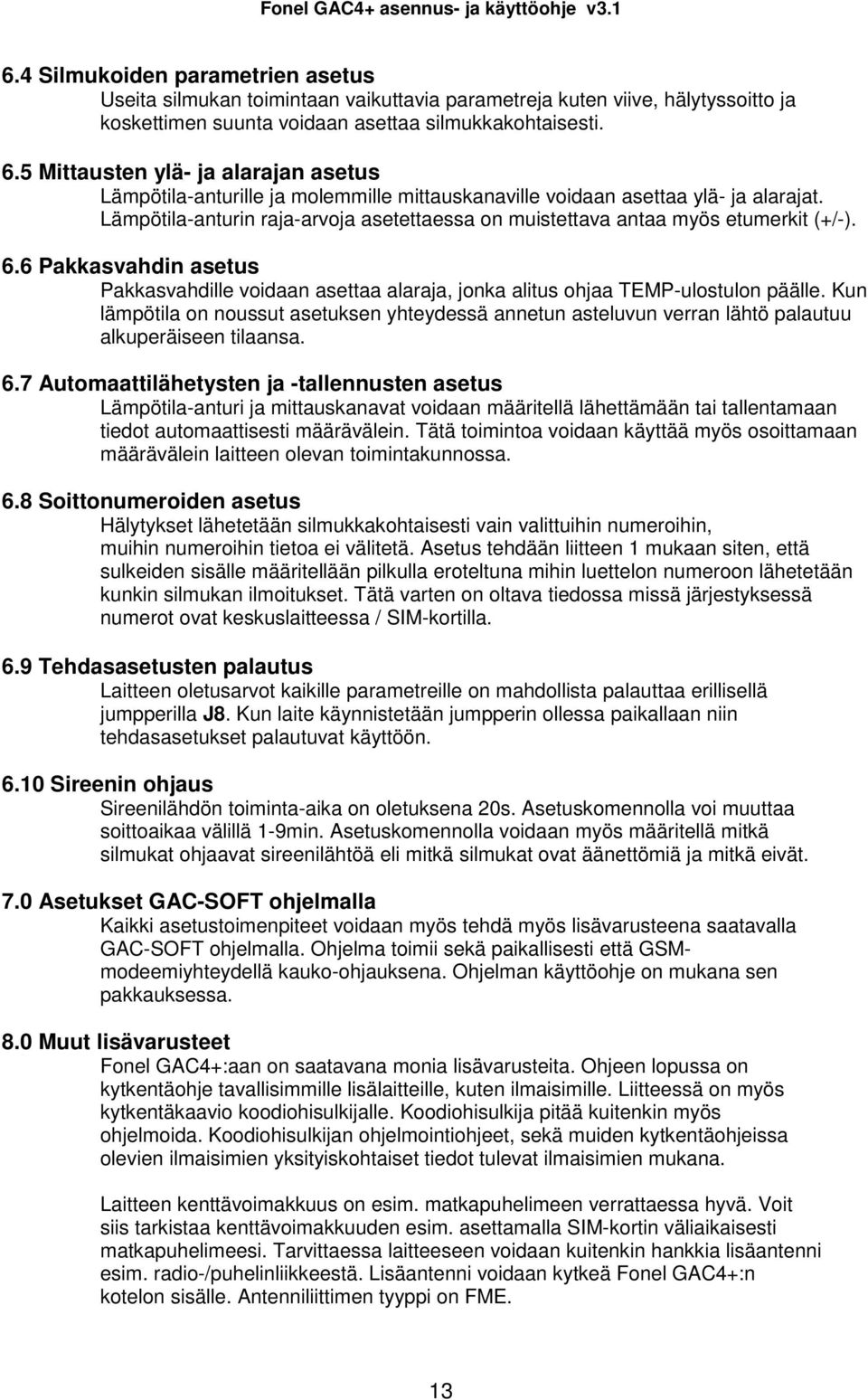 Lämpötila-anturin raja-arvoja asetettaessa on muistettava antaa myös etumerkit (+/-). 6.6 Pakkasvahdin asetus Pakkasvahdille voidaan asettaa alaraja, jonka alitus ohjaa TEMP-ulostulon päälle.