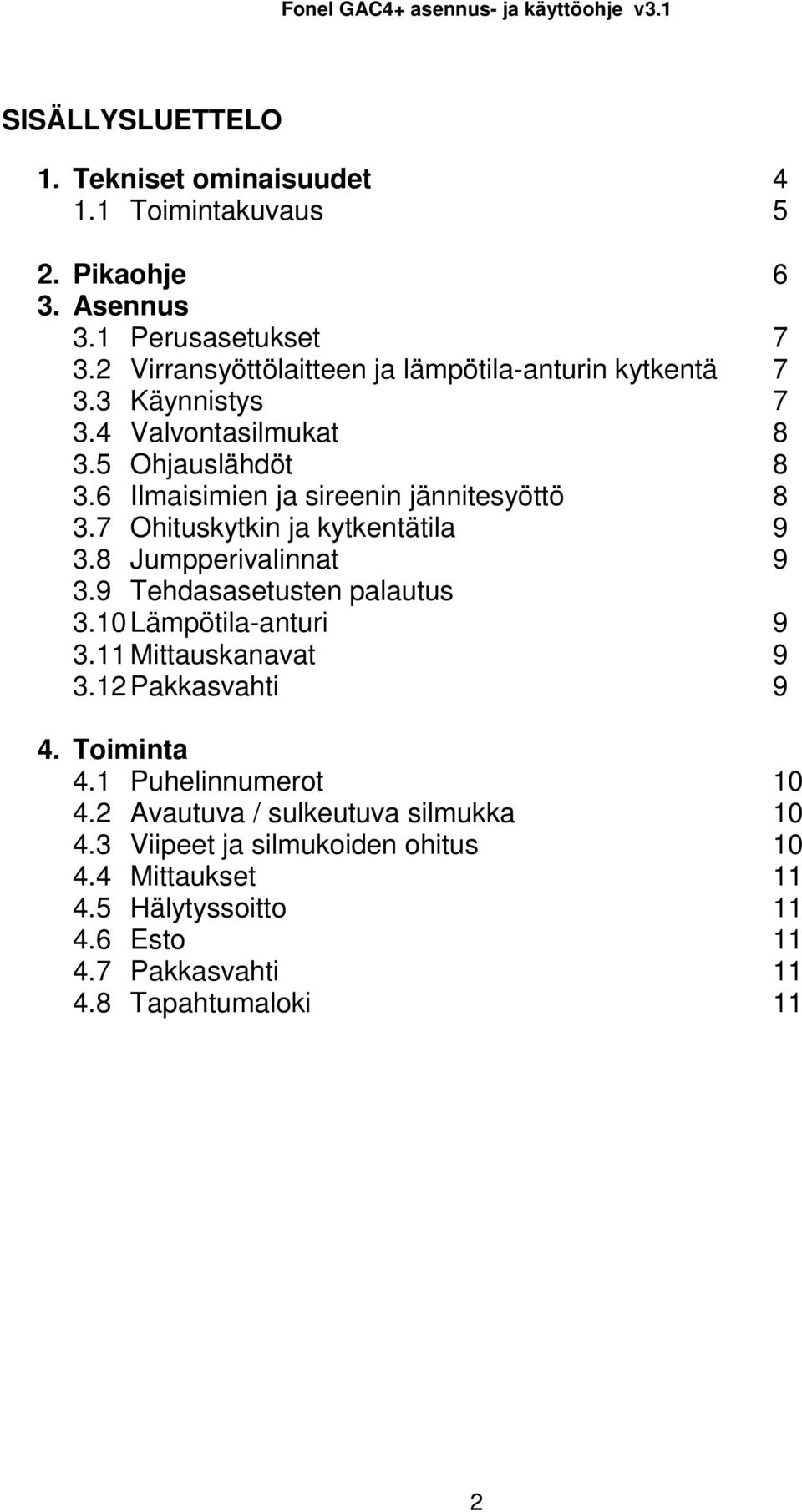 6 Ilmaisimien ja sireenin jännitesyöttö 8 3.7 Ohituskytkin ja kytkentätila 9 3.8 Jumpperivalinnat 9 3.9 Tehdasasetusten palautus 3.10 Lämpötila-anturi 9 3.