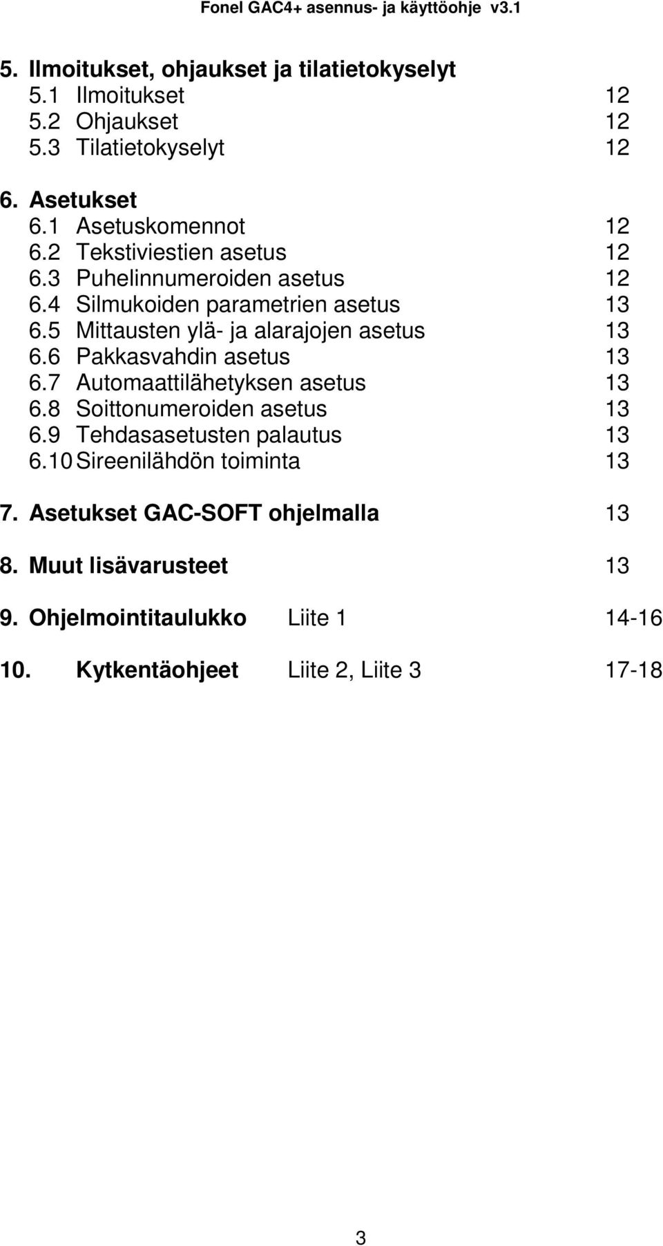 6 Pakkasvahdin asetus 13 6.7 Automaattilähetyksen asetus 13 6.8 Soittonumeroiden asetus 13 6.9 Tehdasasetusten palautus 13 6.
