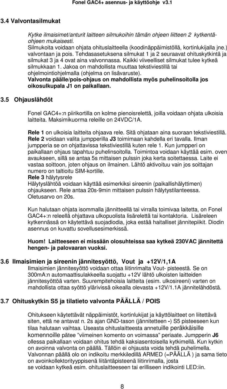 Tehdasasetuksena silmukat 1 ja 2 seuraavat ohituskytkintä ja silmukat 3 ja 4 ovat aina valvonnassa. Kaikki viiveelliset silmukat tulee kytkeä silmukkaan 1.