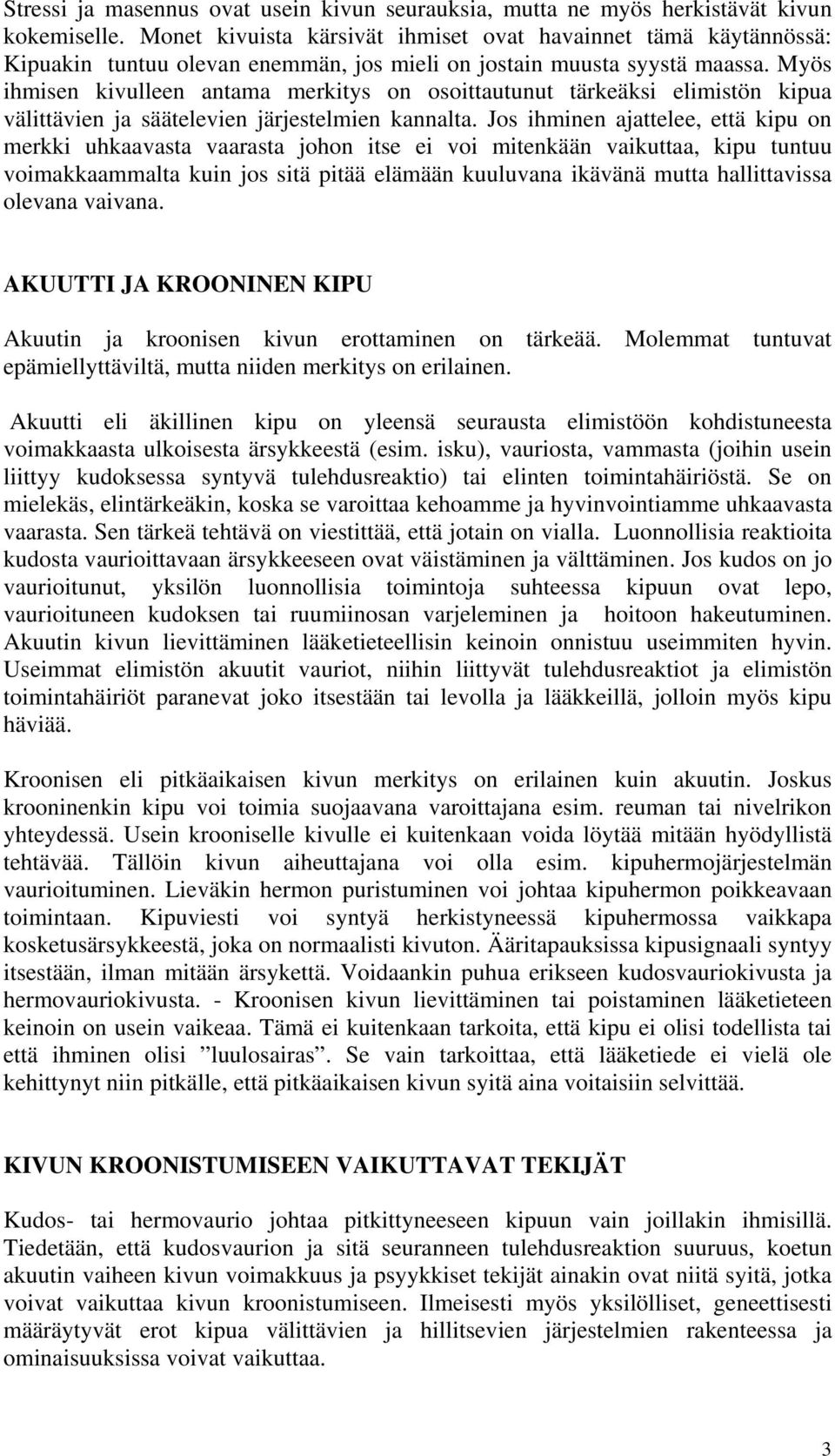 Myös ihmisen kivulleen antama merkitys on osoittautunut tärkeäksi elimistön kipua välittävien ja säätelevien järjestelmien kannalta.