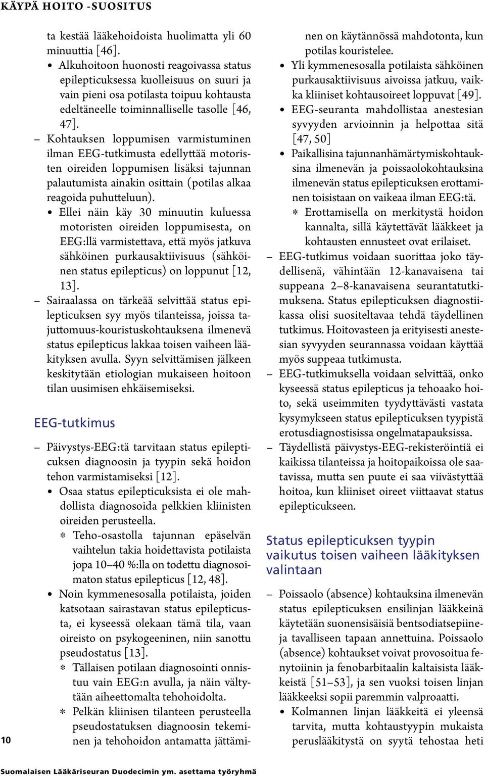 Kohtauksen loppumisen varmistuminen ilman EEG-tutkimusta edellyttää motoristen oireiden loppumisen lisäksi tajunnan palautumista ainakin osittain (potilas alkaa reagoida puhutteluun).