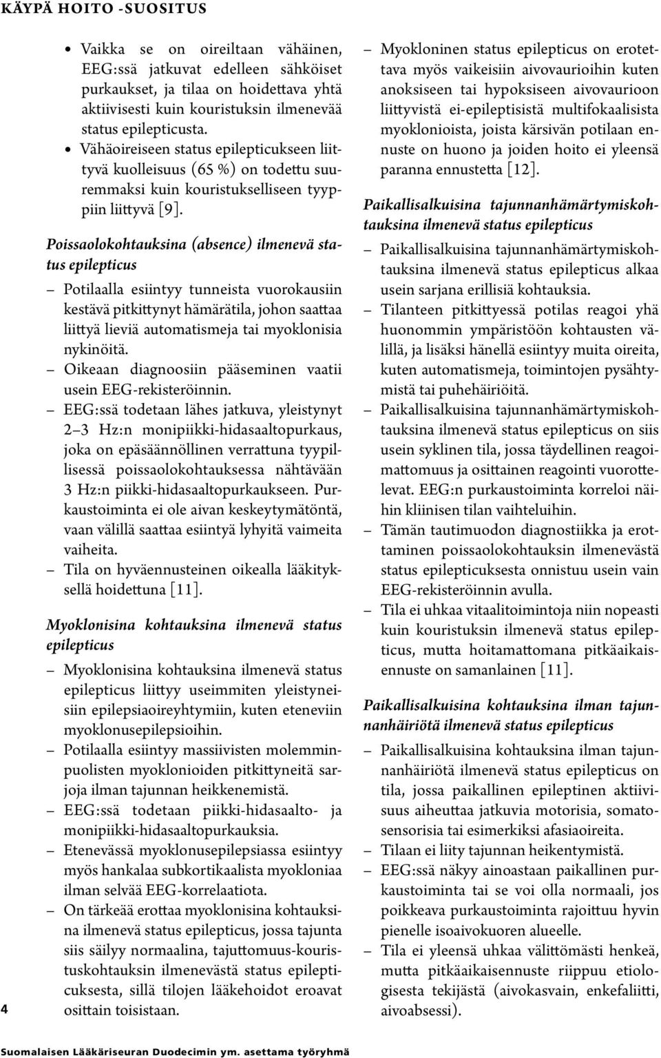 Poissaolokohtauksina (absence) ilmenevä status epilepticus Potilaalla esiintyy tunneista vuorokausiin kestävä pitkittynyt hämärätila, johon saattaa liittyä lieviä automatismeja tai myoklonisia