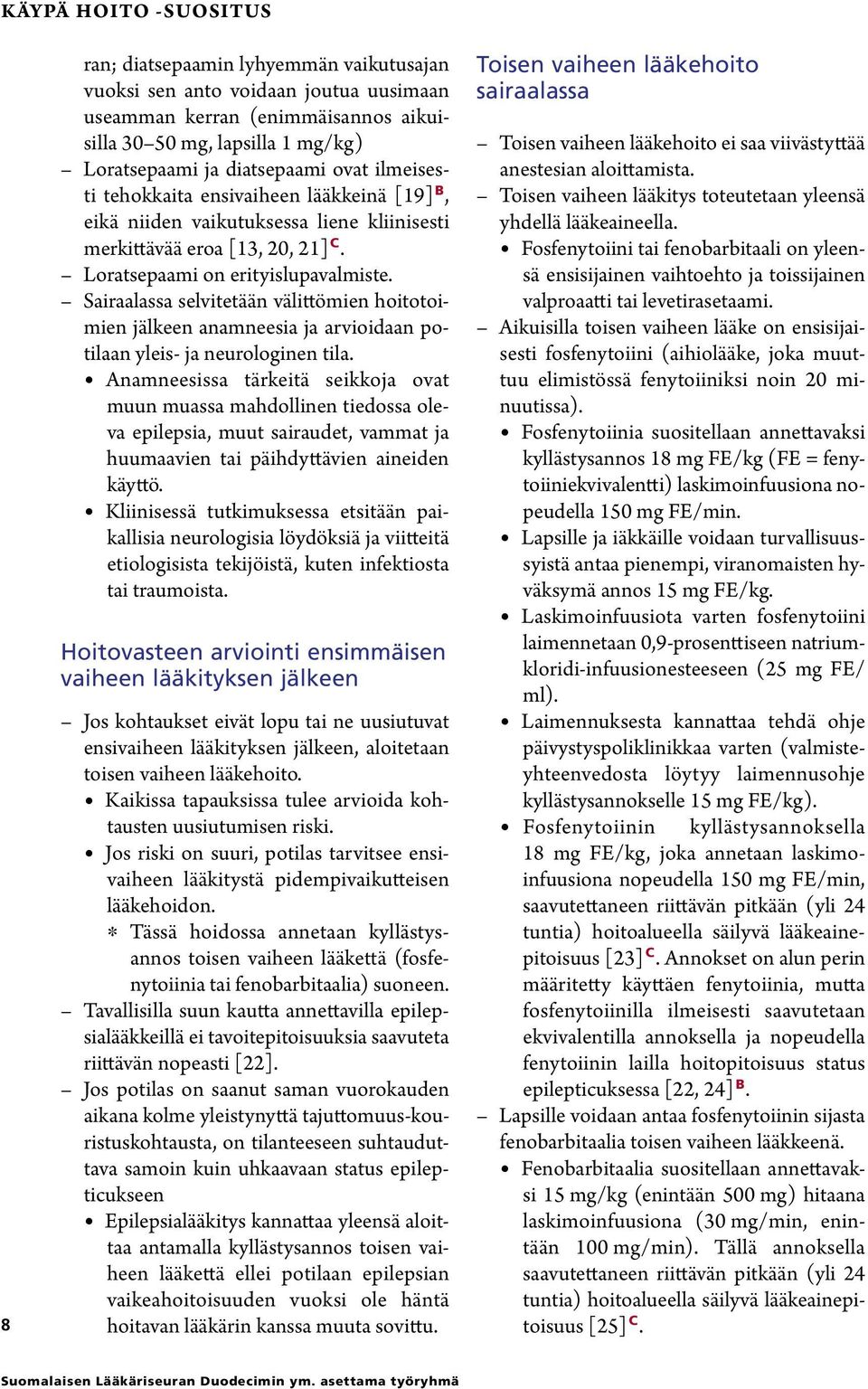 Sairaalassa selvitetään välittömien hoitotoimien jälkeen anamneesia ja arvioidaan potilaan yleis- ja neurologinen tila.