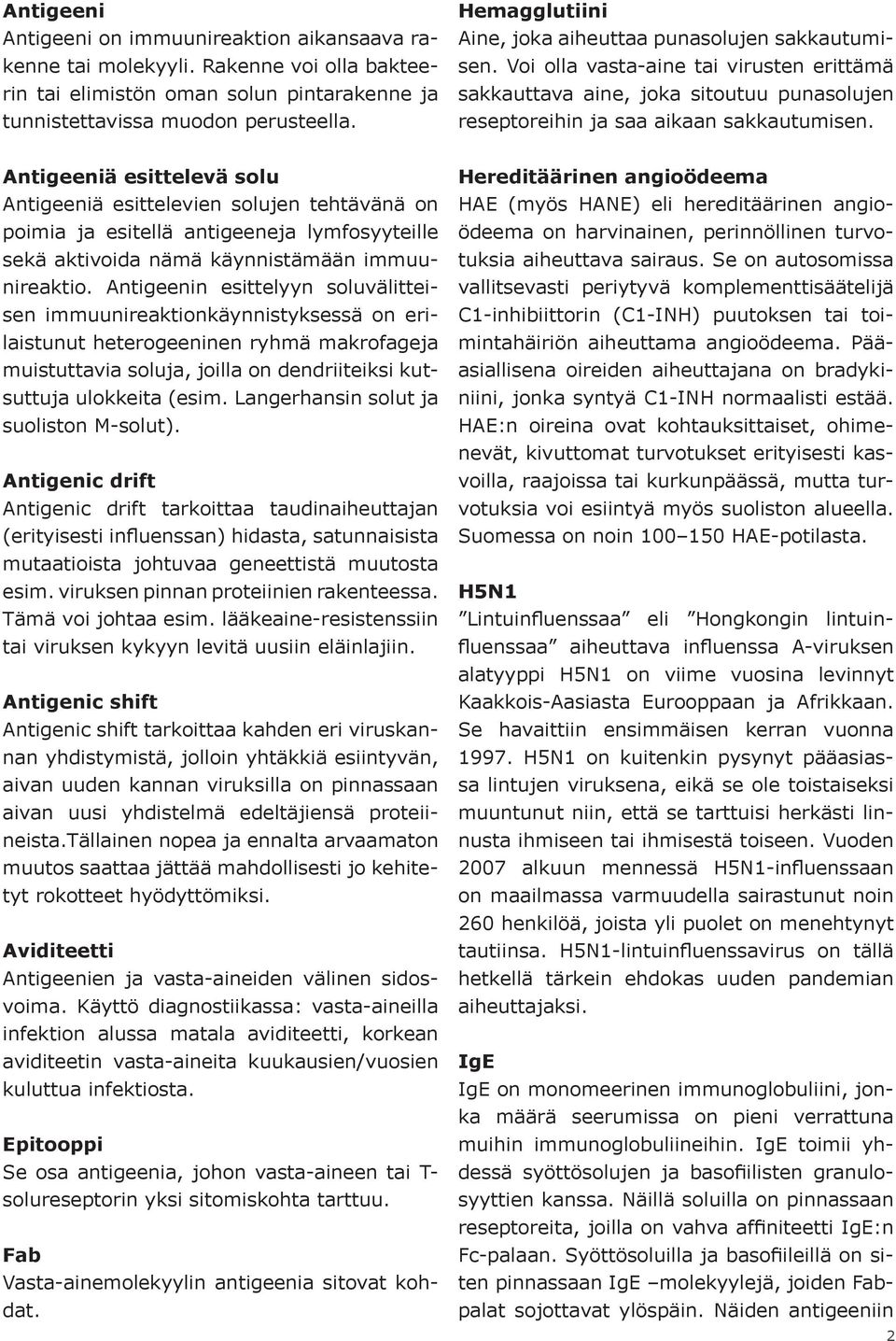 Antigeeniä esittelevä solu Antigeeniä esittelevien solujen tehtävänä on poimia ja esitellä antigeeneja lymfosyyteille sekä aktivoida nämä käynnistämään immuunireaktio.