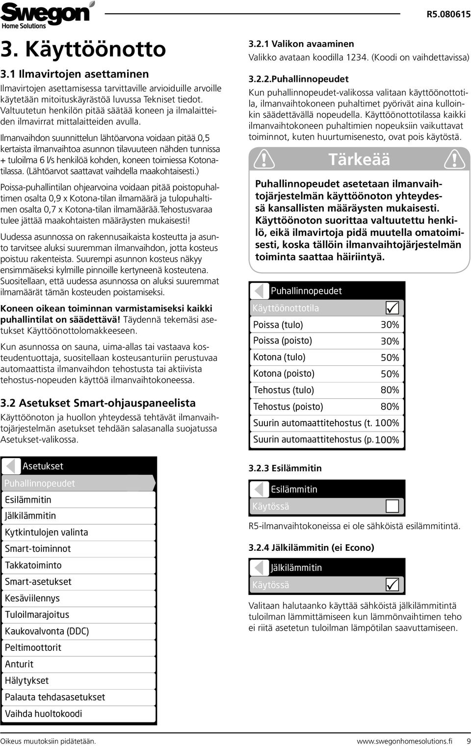 Ilmanvaihdon suunnittelun lähtöarvona voidaan pitää 0,5 kertaista ilmanvaihtoa asunnon tilavuuteen nähden tunnissa + tuloilma 6 l/s henkilöä kohden, koneen toimiessa Kotonatilassa.