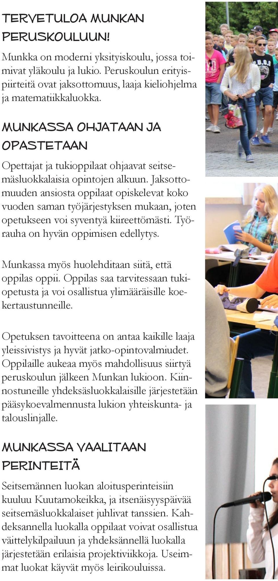 Jaksottomuuden ansiosta oppilaat opiskelevat koko vuoden saman työjärjestyksen mukaan, joten opetukseen voi syventyä kiireettömästi. Työrauha on hyvän oppimisen edellytys.