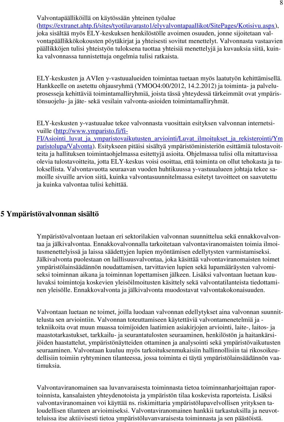 Valvonnasta vastaavien päällikköjen tulisi yhteistyön tuloksena tuottaa yhteisiä menettelyjä ja kuvauksia siitä, kuinka valvonnassa tunnistettuja ongelmia tulisi ratkaista.