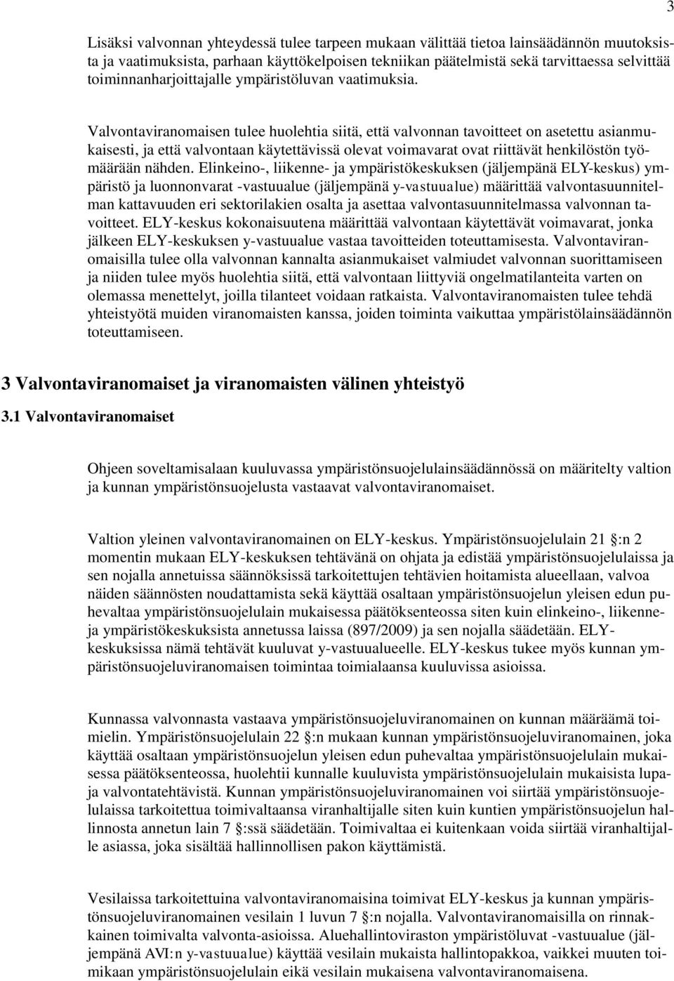 3 Valvontaviranomaisen tulee huolehtia siitä, että valvonnan tavoitteet on asetettu asianmukaisesti, ja että valvontaan käytettävissä olevat voimavarat ovat riittävät henkilöstön työmäärään nähden.