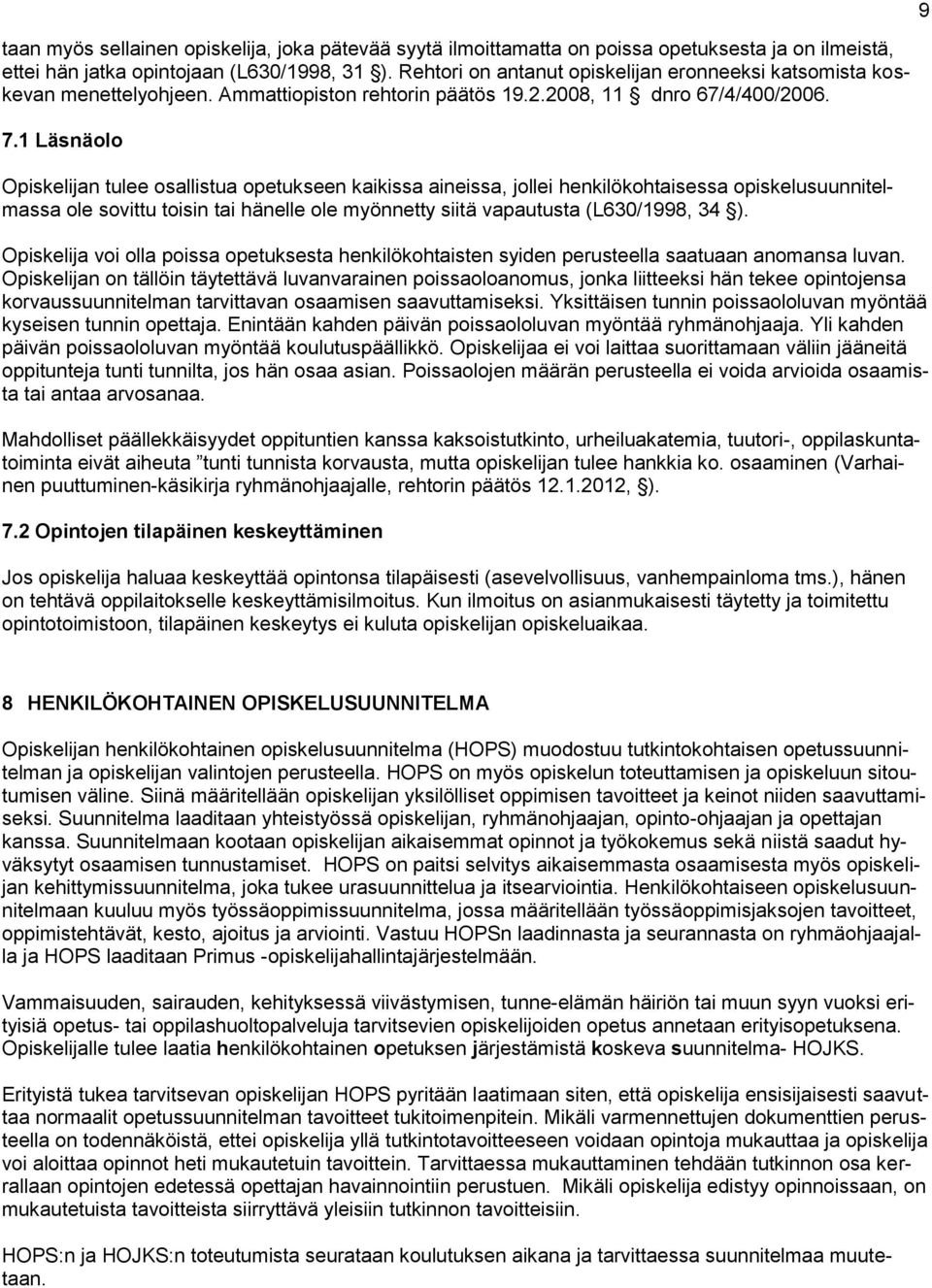 1 Läsnäolo Opiskelijan tulee osallistua opetukseen kaikissa aineissa, jollei henkilökohtaisessa opiskelusuunnitelmassa ole sovittu toisin tai hänelle ole myönnetty siitä vapautusta (L630/1998, 34 ).