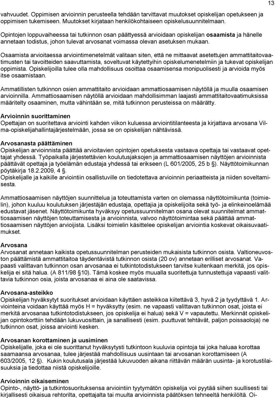 Osaamista arvioitaessa arviointimenetelmät valitaan siten, että ne mittaavat asetettujen ammattitaitovaatimusten tai tavoitteiden saavuttamista, soveltuvat käytettyihin opiskelumenetelmiin ja tukevat