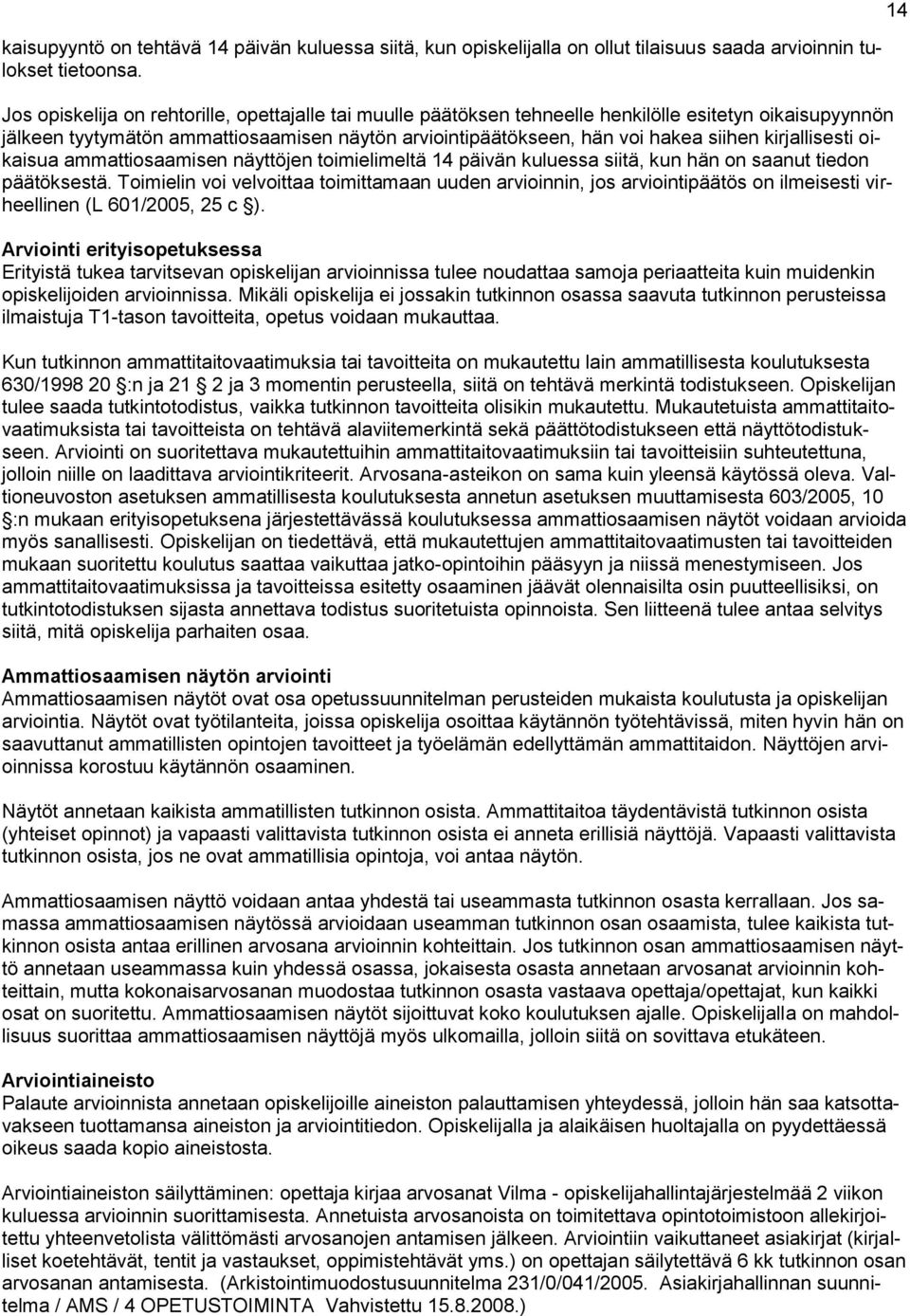 kirjallisesti oikaisua ammattiosaamisen näyttöjen toimielimeltä 14 päivän kuluessa siitä, kun hän on saanut tiedon päätöksestä.