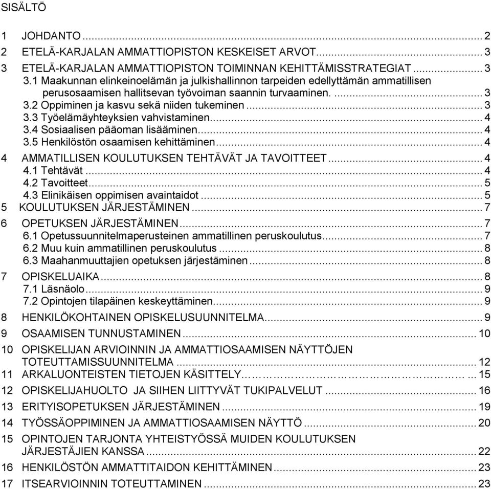 1 Maakunnan elinkeinoelämän ja julkishallinnon tarpeiden edellyttämän ammatillisen perusosaamisen hallitsevan työvoiman saannin turvaaminen.... 3 3.2 Oppiminen ja kasvu sekä niiden tukeminen... 3 3.3 Työelämäyhteyksien vahvistaminen.