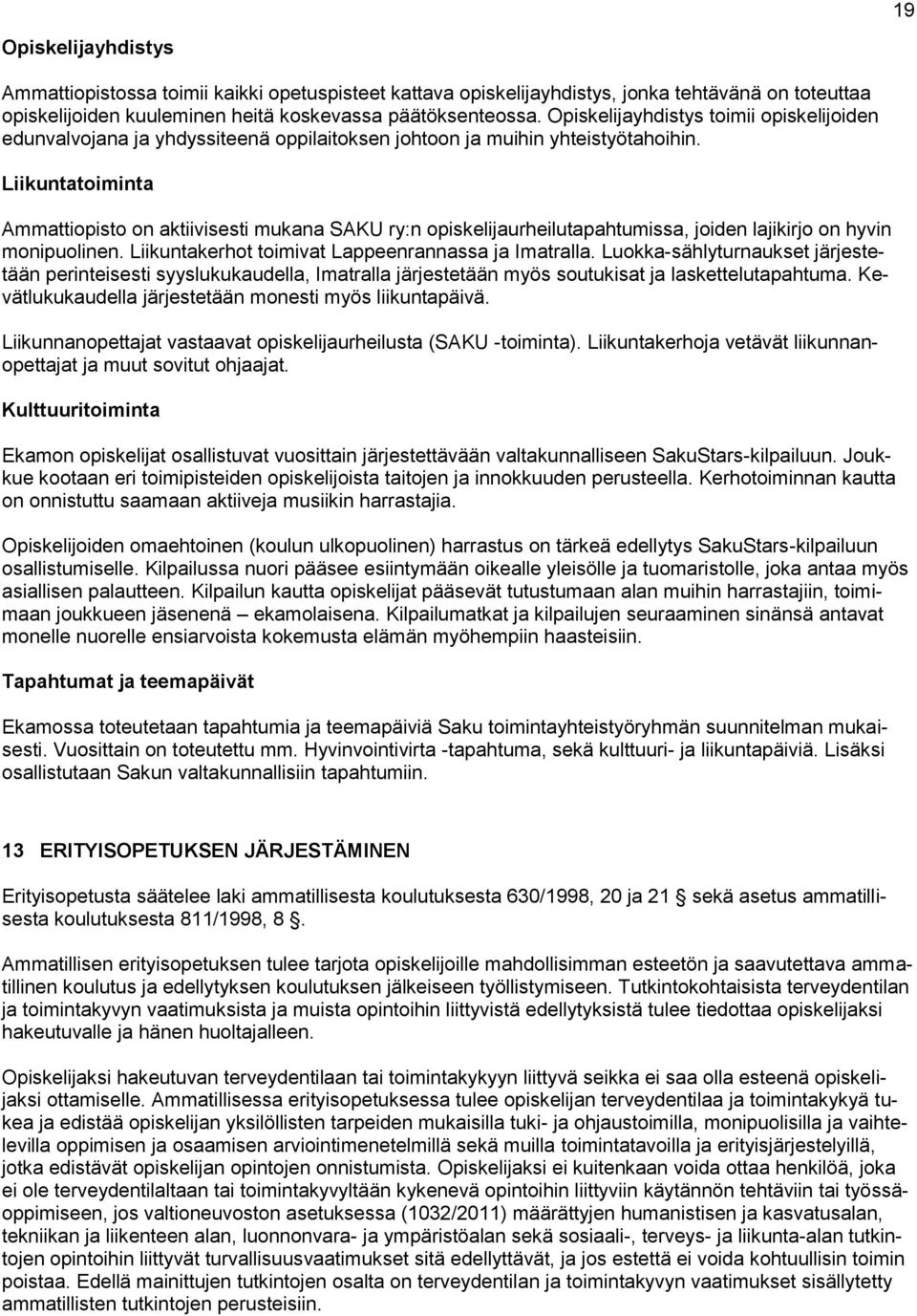 Liikuntatoiminta Ammattiopisto on aktiivisesti mukana SAKU ry:n opiskelijaurheilutapahtumissa, joiden lajikirjo on hyvin monipuolinen. Liikuntakerhot toimivat Lappeenrannassa ja Imatralla.