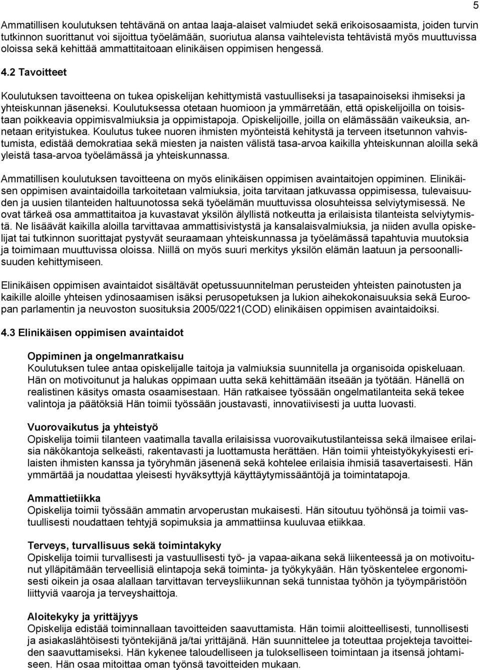 2 Tavoitteet Koulutuksen tavoitteena on tukea opiskelijan kehittymistä vastuulliseksi ja tasapainoiseksi ihmiseksi ja yhteiskunnan jäseneksi.