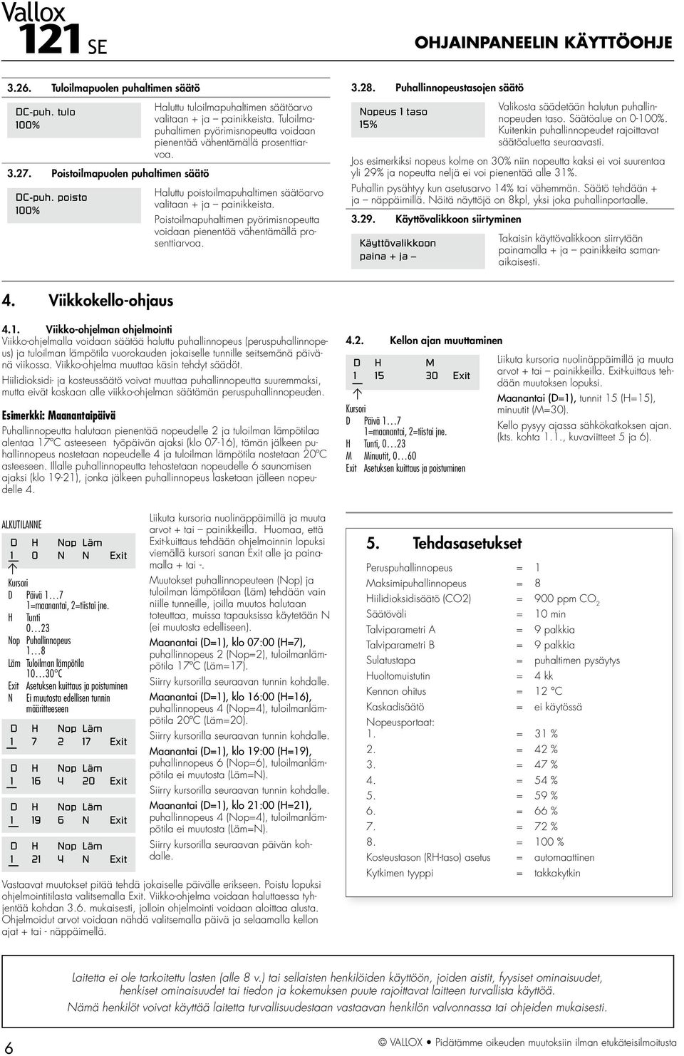 Poistoilmapuhaltimen pyörimisnopeutta voidaan pienentää vähentämällä prosenttiarvoa. OHJAINPANEELIN KÄYTTÖOHJE 3.28.