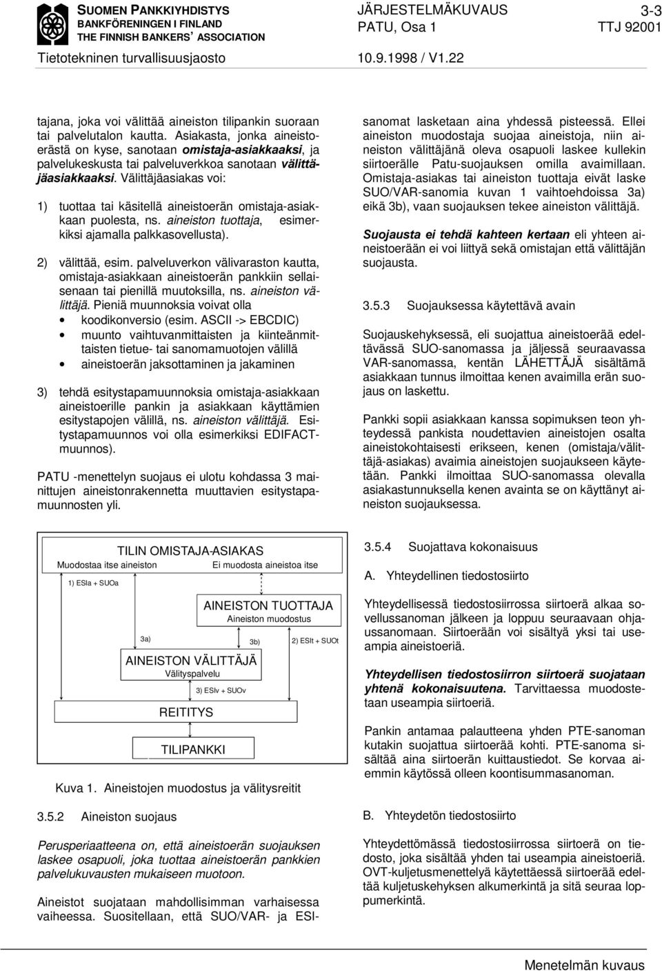 Välittäjäasiakas voi: 1) tuottaa tai käsitellä aineistoerän omistaja-asiakkaan puolesta, ns. aineiston tuottaja, esimerkiksi ajamalla palkkasovellusta). 2) välittää, esim.