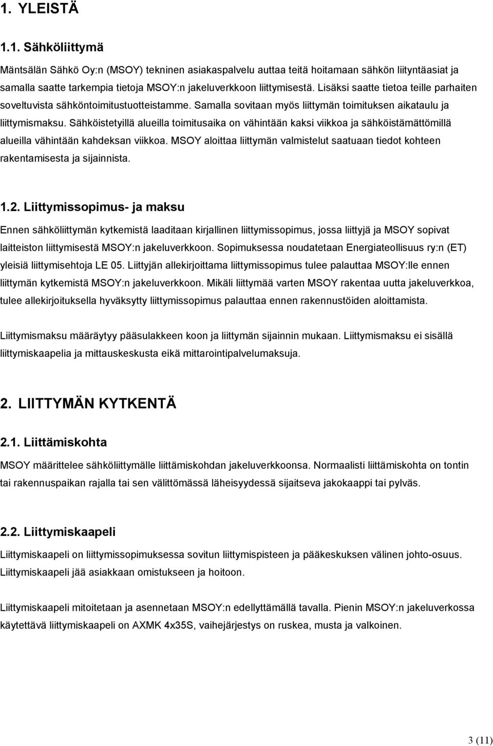 Sähköistetyillä alueilla toimitusaika on vähintään kaksi viikkoa ja sähköistämättömillä alueilla vähintään kahdeksan viikkoa.