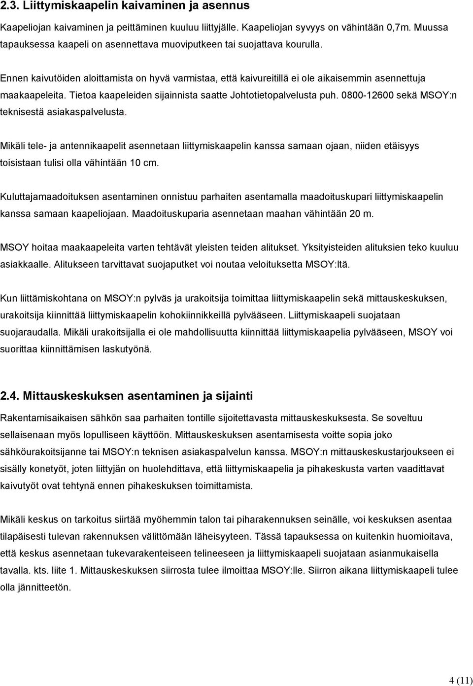 Tietoa kaapeleiden sijainnista saatte Johtotietopalvelusta puh. 0800-12600 sekä MSOY:n teknisestä asiakaspalvelusta.