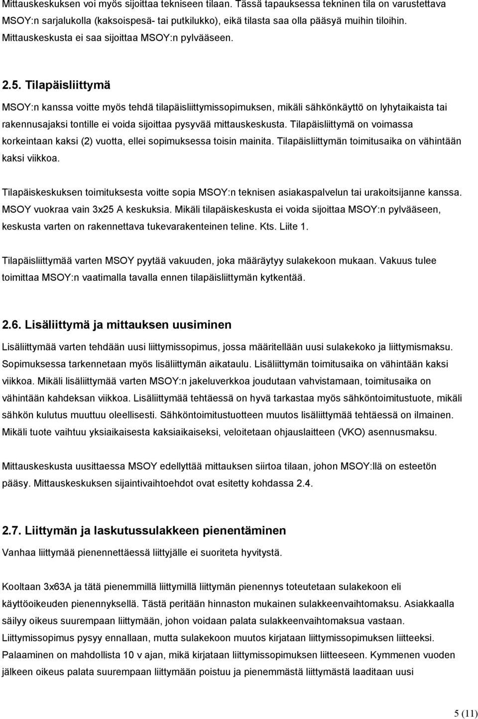 Tilapäisliittymä MSOY:n kanssa voitte myös tehdä tilapäisliittymissopimuksen, mikäli sähkönkäyttö on lyhytaikaista tai rakennusajaksi tontille ei voida sijoittaa pysyvää mittauskeskusta.