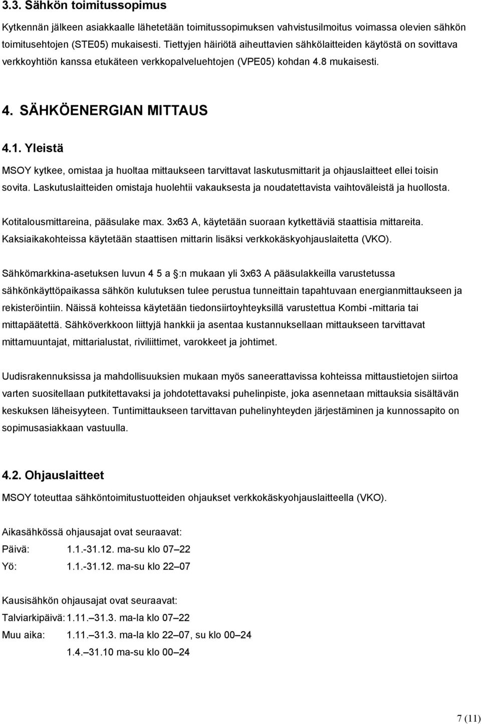 Yleistä MSOY kytkee, omistaa ja huoltaa mittaukseen tarvittavat laskutusmittarit ja ohjauslaitteet ellei toisin sovita.