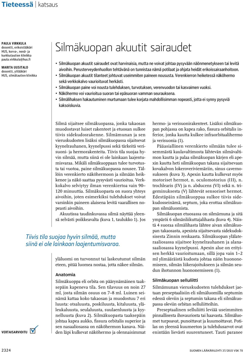 levitä aivoihin. Perusterveydenhuollon tehtävänä on tunnistaa nämä potilaat ja ohjata heidät erikoissairaanhoitoon. Silmäkuopan akuutit tilanteet johtuvat useimmiten paineen noususta.