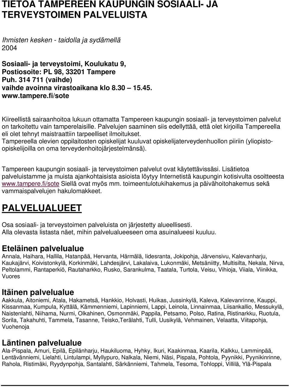 fi/sote Kiireellistä sairaanhoitoa lukuun ottamatta Tampereen kaupungin sosiaali- ja terveystoimen palvelut on tarkoitettu vain tamperelaisille.