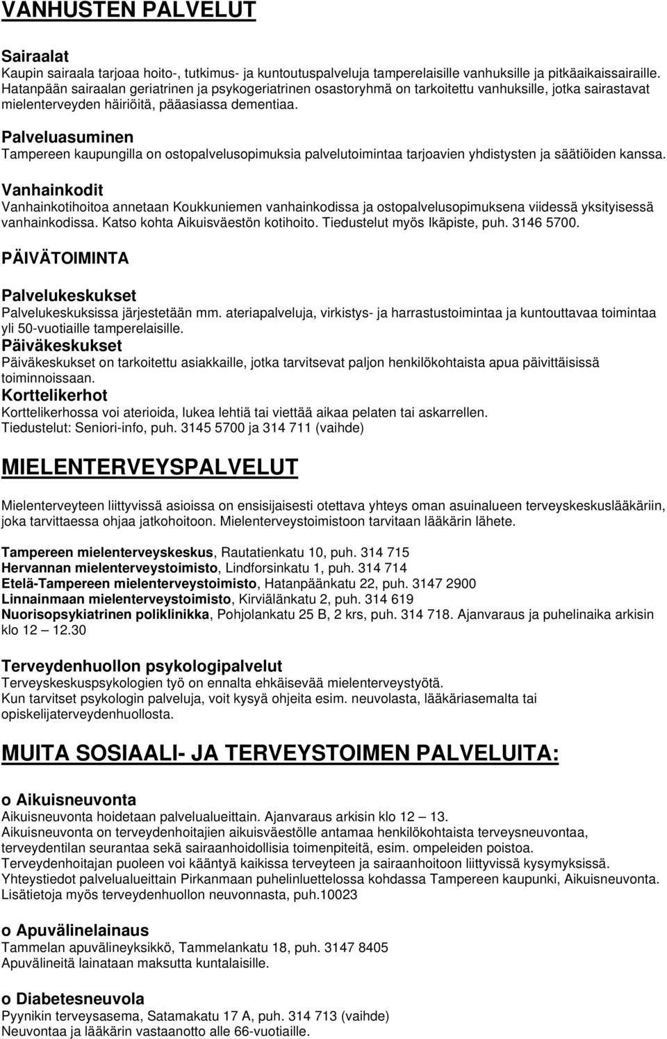 Palveluasuminen Tampereen kaupungilla on ostopalvelusopimuksia palvelutoimintaa tarjoavien yhdistysten ja säätiöiden kanssa.