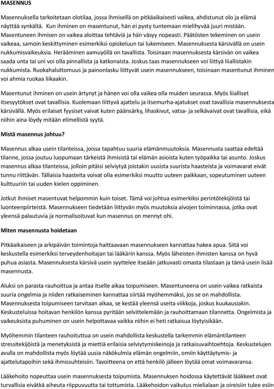 Päätösten tekeminen on usein vaikeaa, samoin keskittyminen esimerkiksi opiskeluun tai lukemiseen. Masennuksesta kärsivällä on usein nukkumisvaikeuksia. Herääminen aamuyöllä on tavallista.