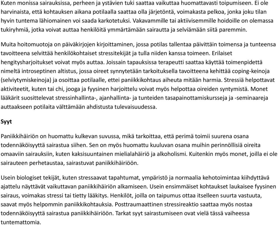 Vakavammille tai aktiivisemmille hoidoille on olemassa tukiryhmiä, jotka voivat auttaa henkilöitä ymmärtämään sairautta ja selviämään siitä paremmin.