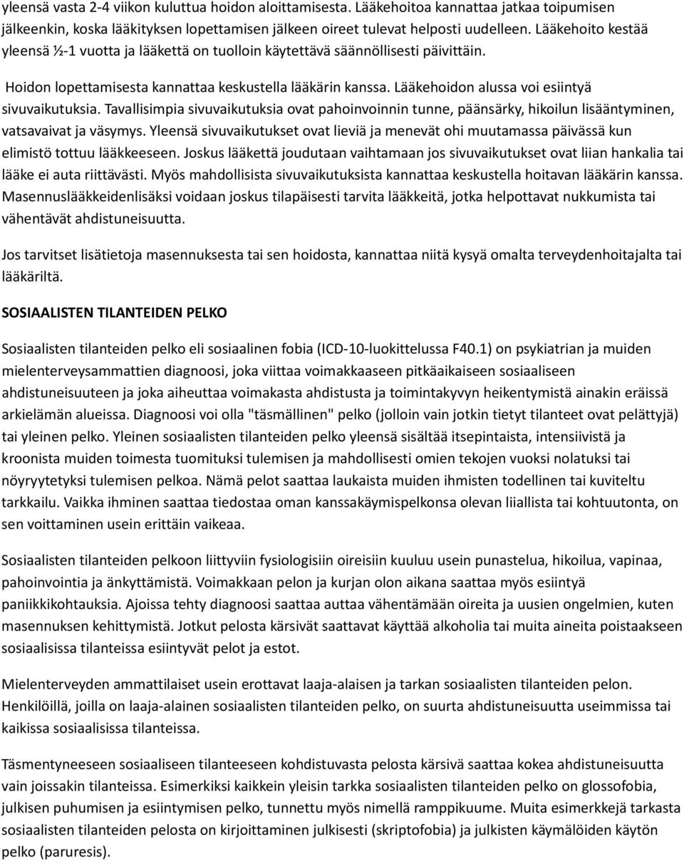 Lääkehoidon alussa voi esiintyä sivuvaikutuksia. Tavallisimpia sivuvaikutuksia ovat pahoinvoinnin tunne, päänsärky, hikoilun lisääntyminen, vatsavaivat ja väsymys.